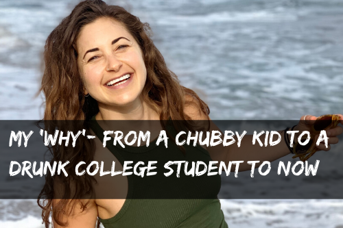 My ‘why’- from chubby kid to drunk college student to now